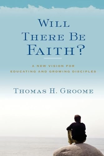 Will there be faith?; Thomas H. Groome; 2011