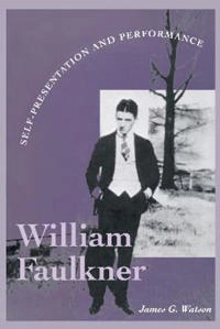 William Faulkner : self-presentation and performance; James G. Watson; 2000
