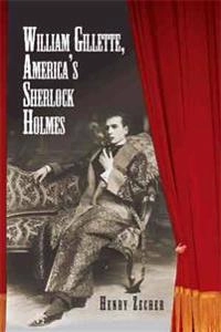 William Gillette, America's Sherlock Holmes; Henry Zecher; 2011