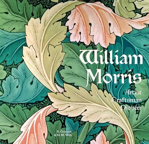 William Morris : artist, craftsman, pioneer; Rosalind Ormiston; 2019