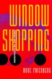Window shopping : cinema and the postmodern; Anne Friedberg; 1993