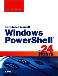 Windows PowerShell in 24 Hours, Sams Teach Yourself; Timothy L Warner; 2015