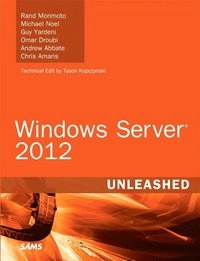 Windows Server 2012 unleashed; Rand Morimoto, Michael Noel, Guy Yardeni, Omar Droubi, Andrew Abbate; 2013