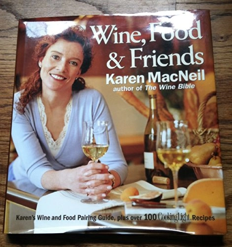 Wine, Food & Friends: Karen's Wine and Food Pairing Guide, Plus Over 100 Cooking Light Recipes; Karen MacNeil
