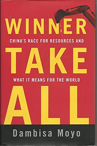 Winner take all : China's race for resources and what it means for the world; Dambisa F. Moyo; 2012