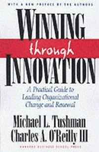 Winning through innovation : a practical guide to leading organizational change and renewal; Michael Tushman; 1997