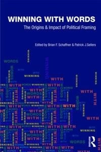 Winning with words : the origins and impact of political framing; Brian F. Schaffner, Patrick J. Sellers; 2009