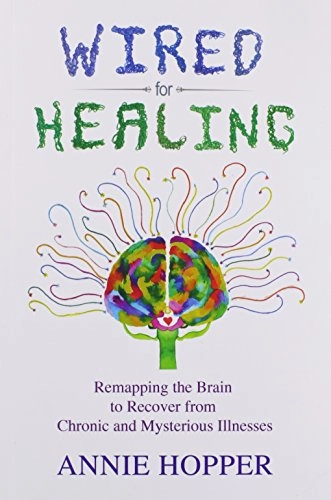 Wired for healing : remapping the brain to recover from chronic amysteriousous illnesses; Annie Hopper; 2014