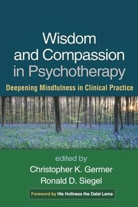 Wisdom and compassion in psychotherapy : deepening mindfulness in clinical practice; Christopher Germer, Ronald D Siegel; 2012