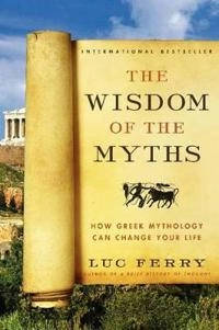 Wisdom of the Myths; Luc Ferry; 2014