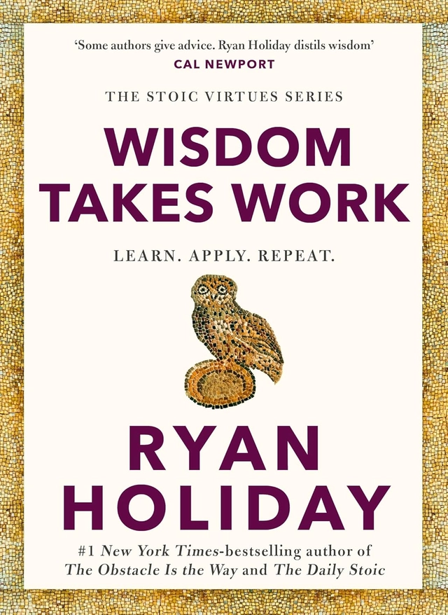 Wisdom Takes Work; Ryan Holiday; 2025