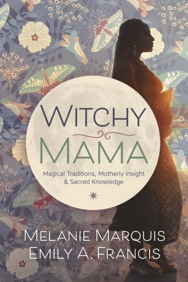 Witchy Mama; Melanie Marquis, Emily A Francis, Emily A Francis; 2016