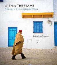 Within the frame : the journey of photographic vision; David DuChemin; 2009