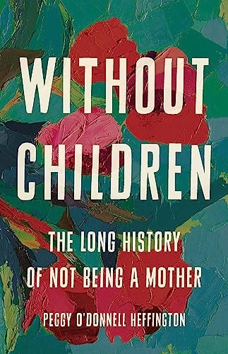 Without children : the long history of not being a mother; Peggy O'Donnell Heffington; 2023