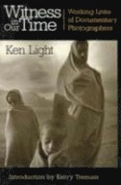 Witness in our time : working lives of documentary photographers; Ken Light; 2000
