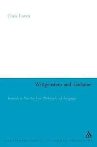 Wittgenstein and Gadamer; Chris Lawn; 2007