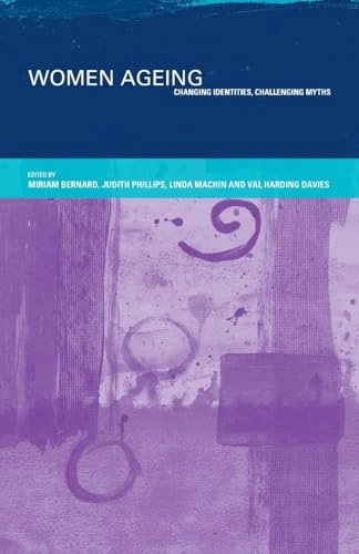 Women ageing : changing identities, challenging myths; Miriam Bernard, Val Harding Davies, Linda MacHin, Judith Phillips; 2000