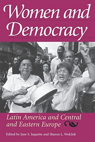 Women and democracy : Latin America and Central and Eastern Europe; Jane S. Jaquette, Sharon L. Wolchik; 1998