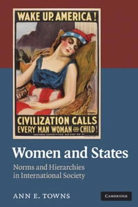 Women and states : norms and hierarchies in international society; Ann E. Towns; 2010
