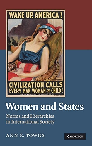 Women and states : norms and hierarchies in international society; Ann E. Towns; 2010