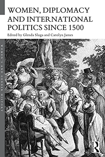 Women, diplomacy and international politics since 1500; Glenda Sluga, Carolyn James; 2016