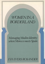 Women in a Borderland : Managing Muslim Identity where Morocco Meets Spain; Eva Evers Rosander; 1991