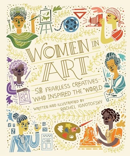 Women in art : 50 fearless creatives who inspired the world; Rachel Ignotofsky; 2019
