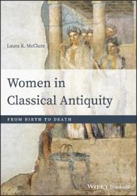 Women in classical antiquity : from birth to death; Laura McClure; 2020
