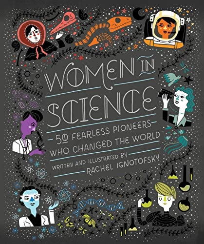 Women in science : 50 fearless pioneers who changed the world; Rachel Ignotofsky; 2016