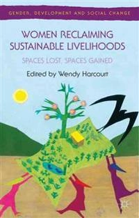 Women reclaiming sustainable livelihoods : spaces lost, spaces gained; Wendy Harcourt; 2012