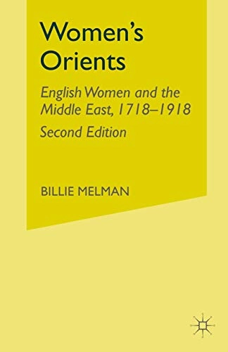 Women's orients : English women and the Middle East, 1718-1918 : sexuality, religion and work; Billie Melman; 1995