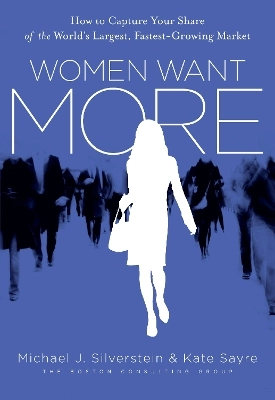 Women want more : how to capture your share of the world's largest, fastest-growing market; Michael J. Silverstein; 2009