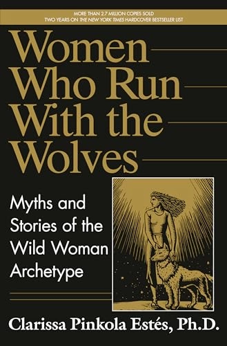 Women who run with the wolves : myths and stories of the wild woman archetype; Clarissa Pinkola Estés; 1992