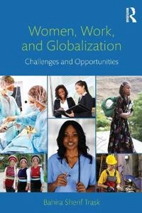 Women, work, and globalization : challenges and opportunities; Bahira Sherif-Trask; 2014
