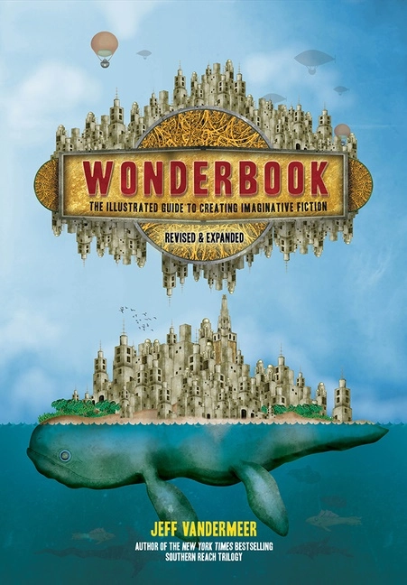Wonderbook (revised and expanded) - the illustrated guide to creating imagi; Jeff Vandermeer; 2018