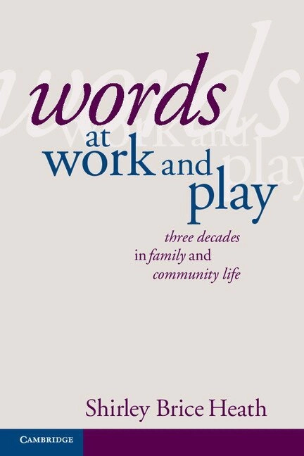 Words at work and play : three decades in family and community life; Shirley Brice Heath; 2012