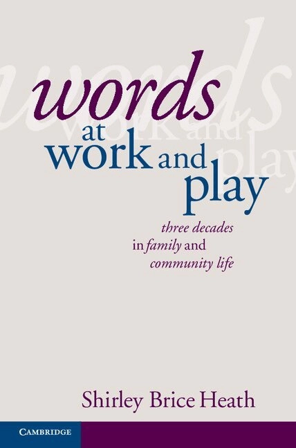 Words at work and play : three decades in family and community life; Shirley Brice Heath; 2012