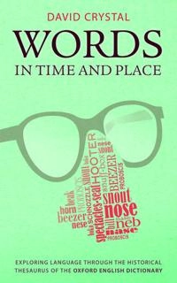 Words in time and place : exploring language through the historical thesaurus of the Oxford English dictionary; David Crystal; 2014