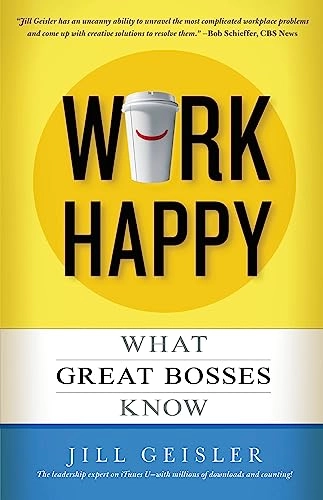 Work Happy: What Great Bosses Know; Jill Geisler; 2014
