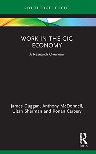 Work in the Gig Economy: A Research OverviewRoutledge focusState of the art in business research; James Duggan, Anthony McDonnell, Ultan Sherman, Ronan Carbery; 2023