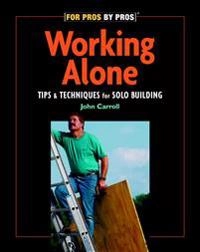 Working Alone: Tips & Techniques for Solo Building; John Carroll; 2001