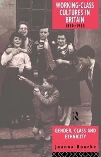 Working-class cultures in Britain 1890-1960 : gender, class, and ethnicity; Joanna Bourke; 1994