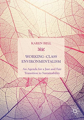 Working-class environmentalism : an agenda for a just and fair transition to sustainability; Karen Bell; 2020