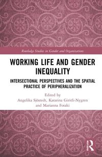 Working life and gender inequality : intersectional perspectives and the spatial practices of peripheralization; Angelika Sjöstedt, Katarina Giritli Nygren, Marianna Fotaki; 2021