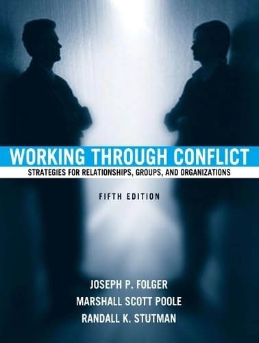 Working through conflict : strategies for relationships, groups, and organizations; Joseph P. Folger; 2005