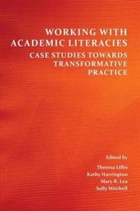 Working with academic literacies : case studies towards transformative practice; Theresa M. Lillis; 2015