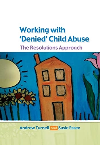 Working with Denied Child Abuse: The Resolutions Approach; Andrew Turnell, Susanne Essex; 2006