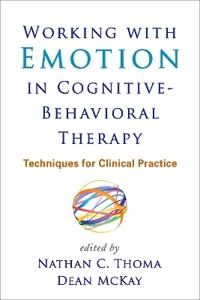 Working with emotion in cognitive-behavioral therapy : techniques for clinical practice; Nathan C. Thoma, Dean McKay; 2015