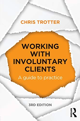 Working with involuntary clients : a guide to practice; Chris Trotter; 2015