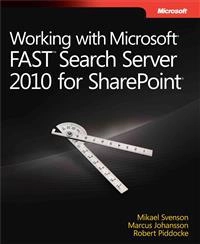 Working with Microsoft FAST Search Server 2010 for SharePoint; Mikael Svenson, Marcus Johansson, Robert Piddocke; 2012
